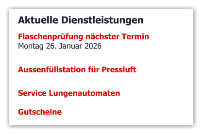 Aktuelle Dienstleistungen Flaschenprüfung nächster Termin Montag 26. Januar 2026   Aussenfüllstation für Pressluft  Service Lungenautomaten  Gutscheine 